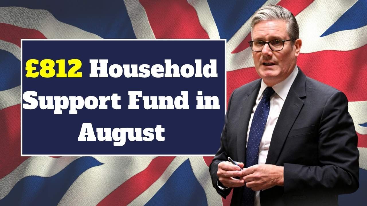£812 Household Support Fund in August 2025 - Check Payment Dates, Eligibility & How to Claim